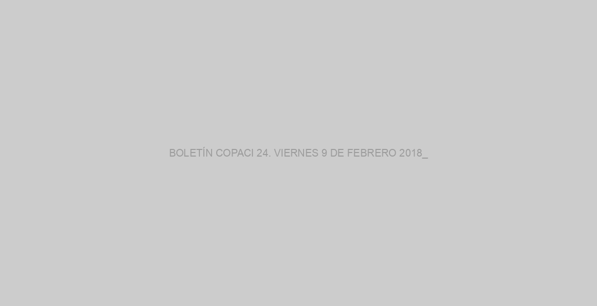 BOLETÍN COPACI 24. VIERNES 9 DE FEBRERO 2018_